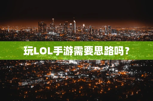 玩LOL手游需要思路吗？