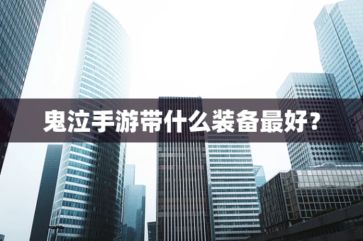 鬼泣手游带什么装备最好？
