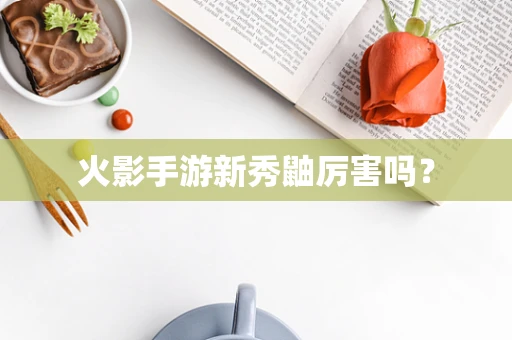 火影手游新秀鼬厉害吗？