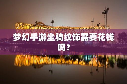 梦幻手游坐骑纹饰需要花钱吗？