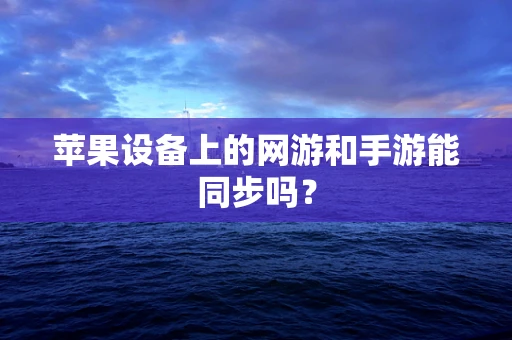 苹果设备上的网游和手游能同步吗？