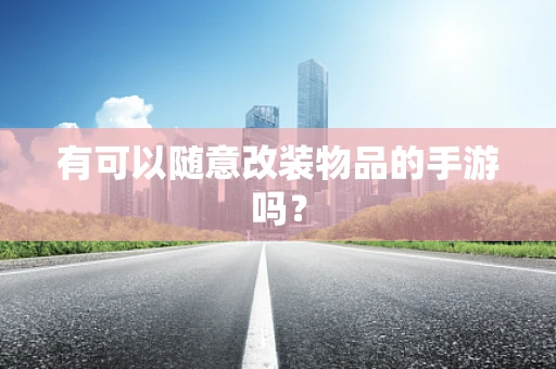 有可以随意改装物品的手游吗？