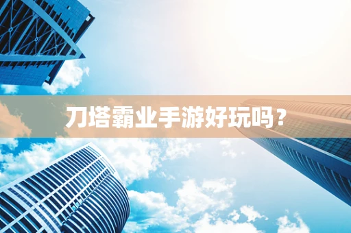 刀塔霸业手游好玩吗？