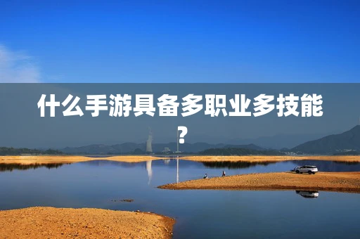 什么手游具备多职业多技能？