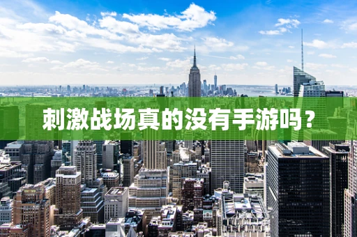 刺激战场真的没有手游吗？