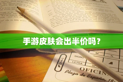 手游皮肤会出半价吗？