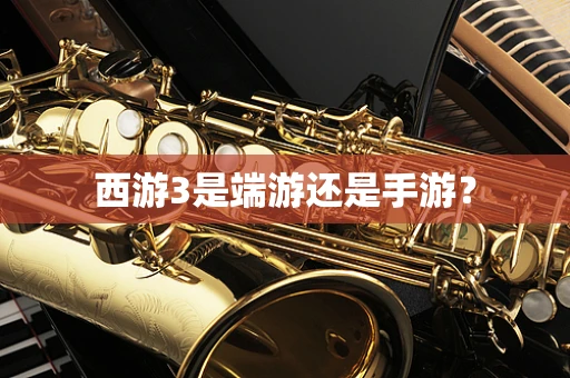 西游3是端游还是手游？