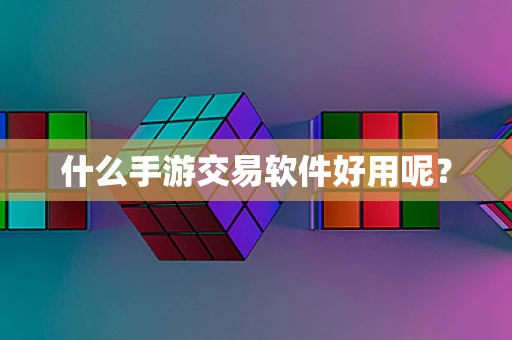 什么手游交易软件好用呢？