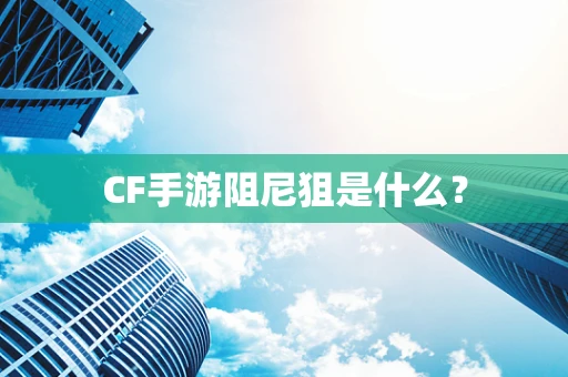 CF手游阻尼狙是什么？