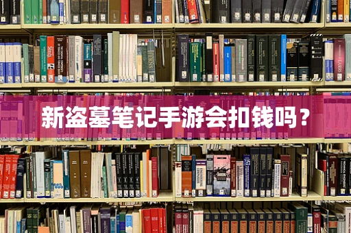 新盗墓笔记手游会扣钱吗？