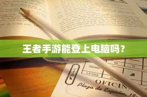 王者手游能登上电脑吗？