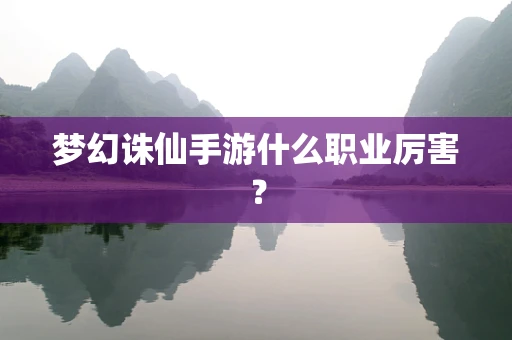 梦幻诛仙手游什么职业厉害？