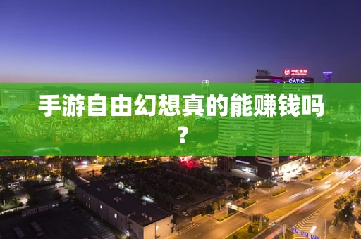 手游自由幻想真的能赚钱吗？