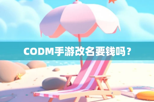 CODM手游改名要钱吗？