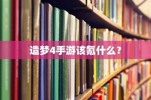 造梦4手游该氪什么？