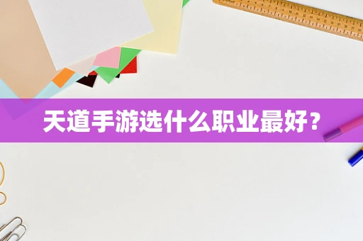 天道手游选什么职业最好？
