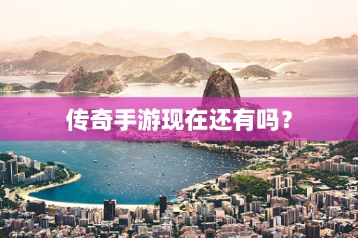 传奇手游现在还有吗？
