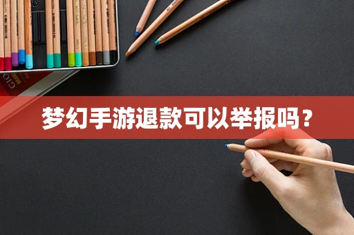 梦幻手游退款可以举报吗？