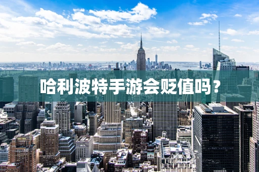 哈利波特手游会贬值吗？