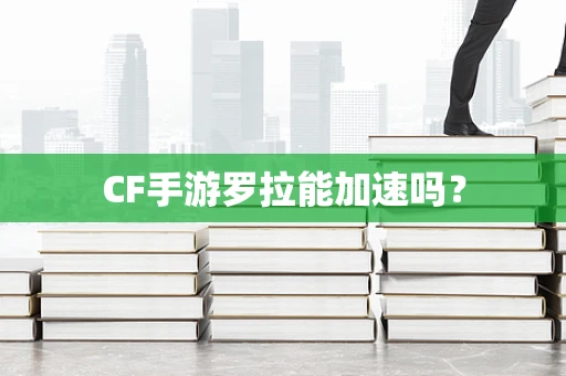 CF手游罗拉能加速吗？