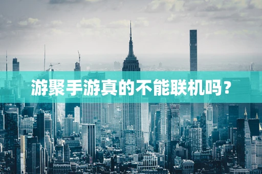 游聚手游真的不能联机吗？