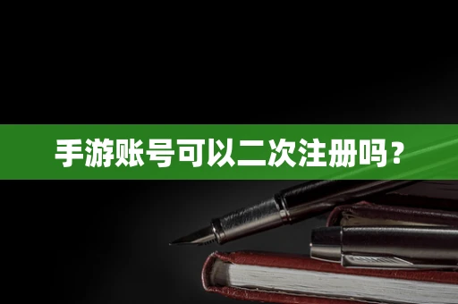手游账号可以二次注册吗？