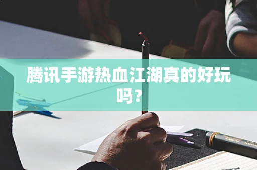 腾讯手游热血江湖真的好玩吗？