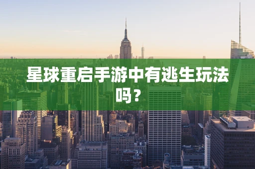 星球重启手游中有逃生玩法吗？