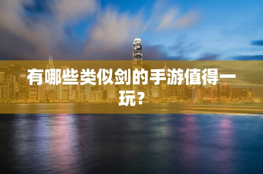 有哪些类似剑的手游值得一玩？
