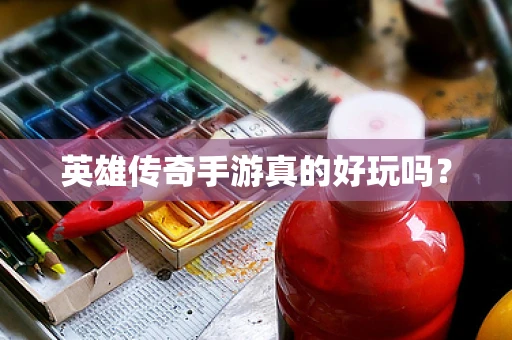 英雄传奇手游真的好玩吗？
