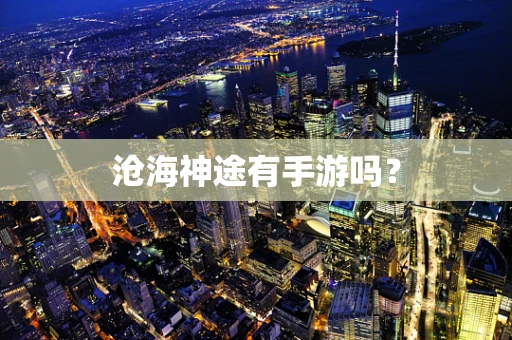 沧海神途有手游吗？