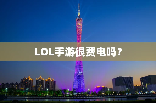 LOL手游很费电吗？