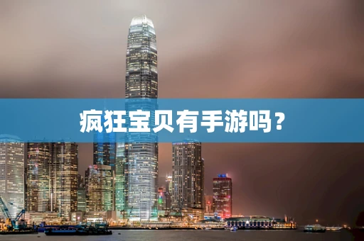 疯狂宝贝有手游吗？