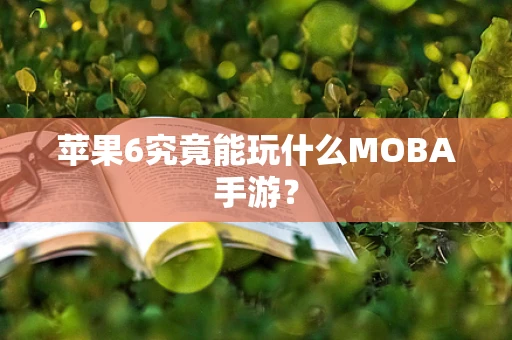 苹果6究竟能玩什么MOBA手游？