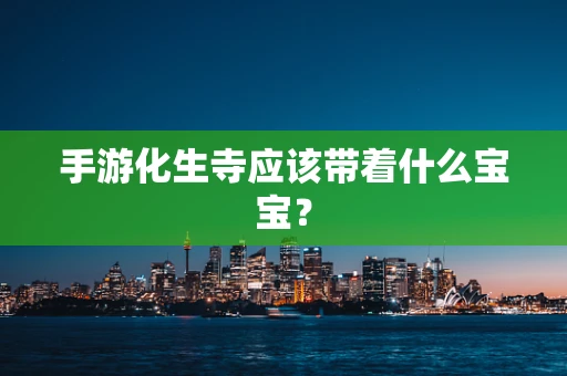 手游化生寺应该带着什么宝宝？