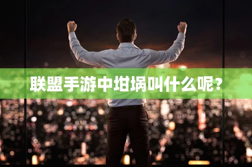 联盟手游中坩埚叫什么呢？