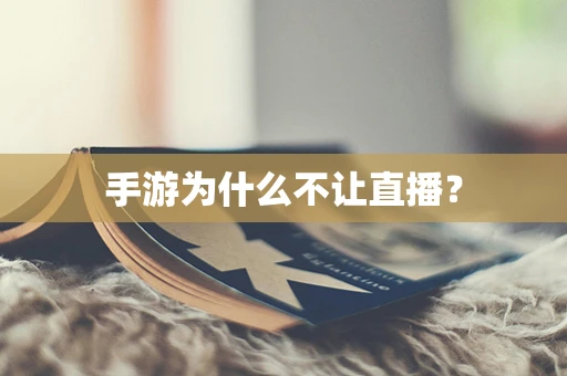 手游为什么不让直播？