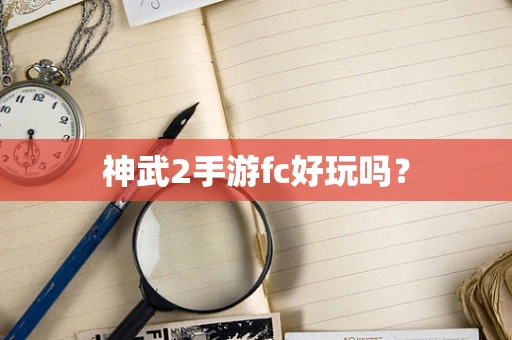 神武2手游fc好玩吗？