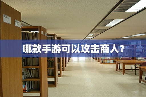 哪款手游可以攻击商人？