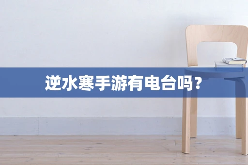 逆水寒手游有电台吗？