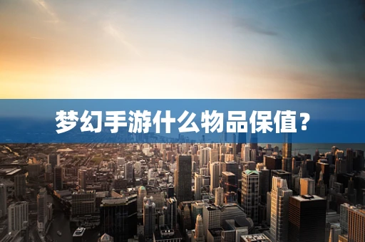 梦幻手游什么物品保值？
