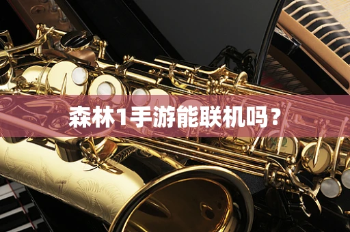 森林1手游能联机吗？