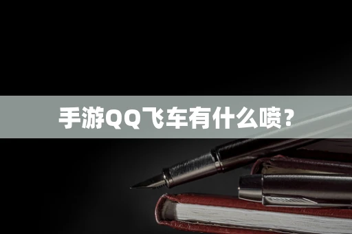 手游QQ飞车有什么喷？
