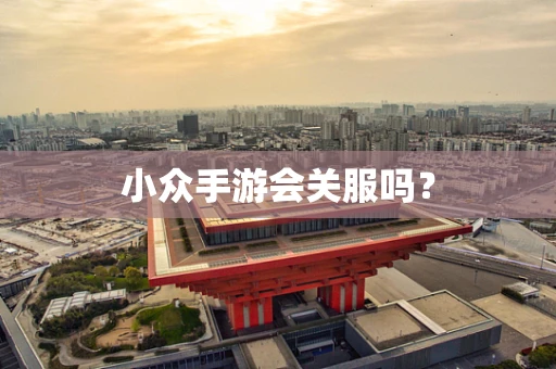 小众手游会关服吗？
