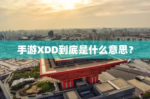 手游XDD到底是什么意思？