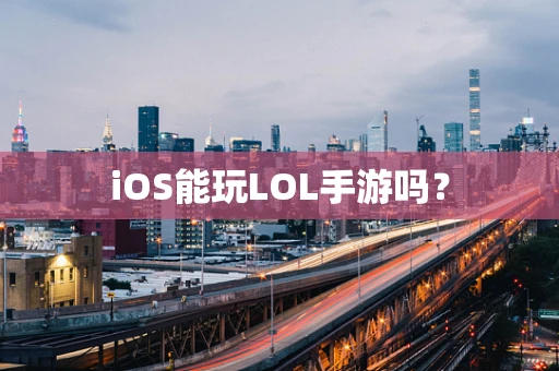 iOS能玩LOL手游吗？