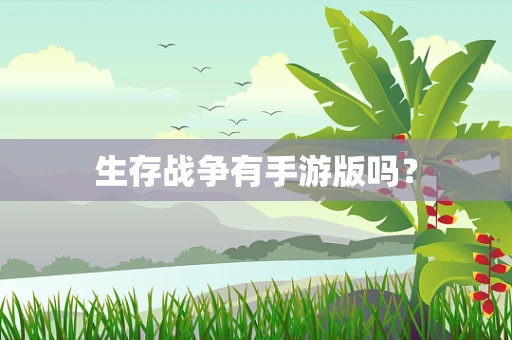 生存战争有手游版吗？