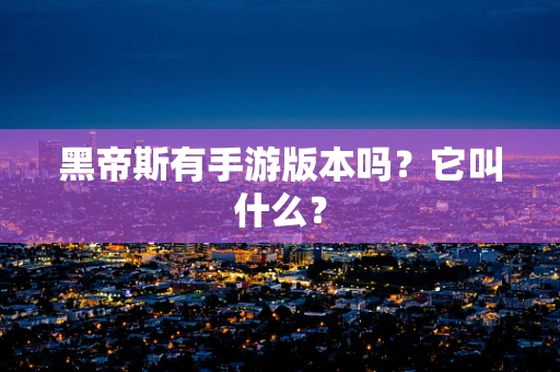 黑帝斯有手游版本吗？它叫什么？