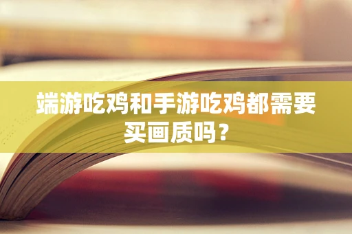 端游吃鸡和手游吃鸡都需要买画质吗？