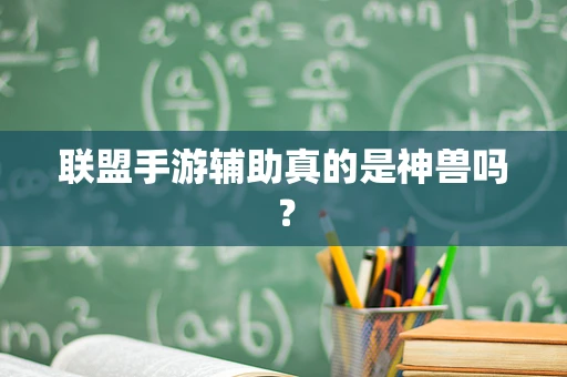 联盟手游辅助真的是神兽吗？